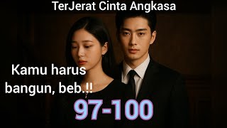 97-100 Beb, Kamu Harus Bangun.!! - Terjerat Cinta Angkasa