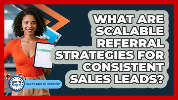 What Are Scalable Referral Strategies For Consistent Sales Leads? - Sales Pro Blueprint