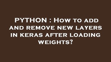 PYTHON : How to add and remove new layers in keras after loading weights?