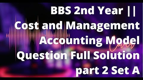 BBS 2nd Year || Cost and Management Accounting Model Question Full  Solution 2022 || Set A