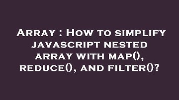 Array : How to simplify javascript nested array with map(), reduce(), and filter()?