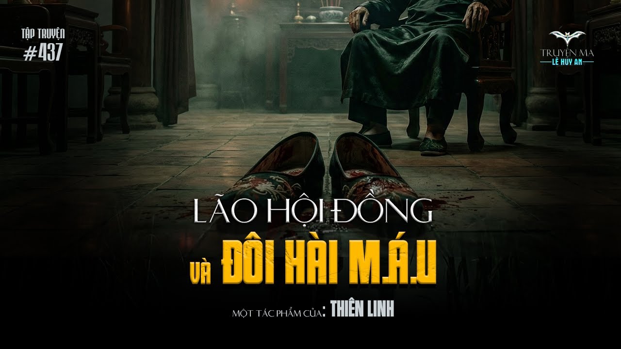 LÃO HỘI ĐỒNG VÀ ĐÔI HÀI M.Á.U - Quả báo kinh hoàng cho kẻ ch.ặ.t chân người | Truyện ma Lê Huy An