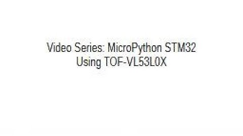 Learn STM32 MicroPython - Video 11 - Using TOF-VL53L0X