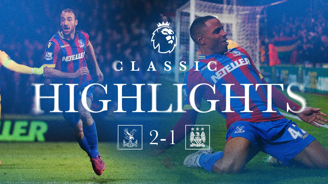 Classic Highlights | Crystal Palace 2-1 Manchester City