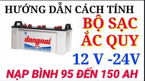 Hướng dẫn cách tính bộ sạc ắc quy 12 đến 24 24 volt 150AH /Cách tính ngắn gọn và chính xác