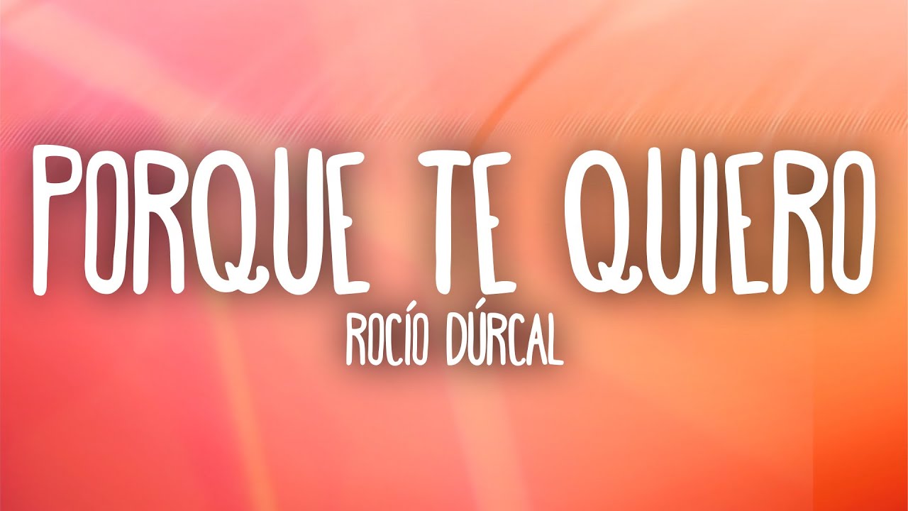 Rocío Dúrcal - Porque Te Quiero (Letra/Lyrics)