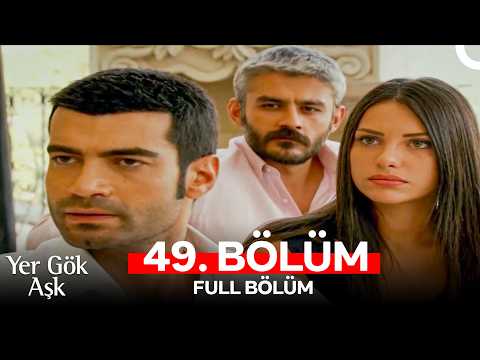 Yer Gök Aşk 49. Bölüm