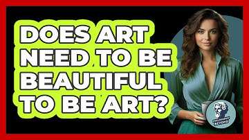 Does Art Need To Be Beautiful To Be Art? - Philosophy Beyond