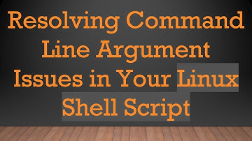 Resolving Command Line Argument Issues in Your Linux Shell Script
