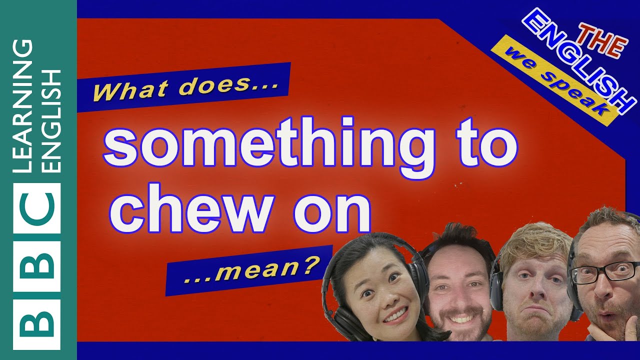 What does 'something to chew on' mean? The English We