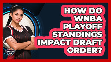 How Do WNBA Playoff Standings Impact Draft Order?