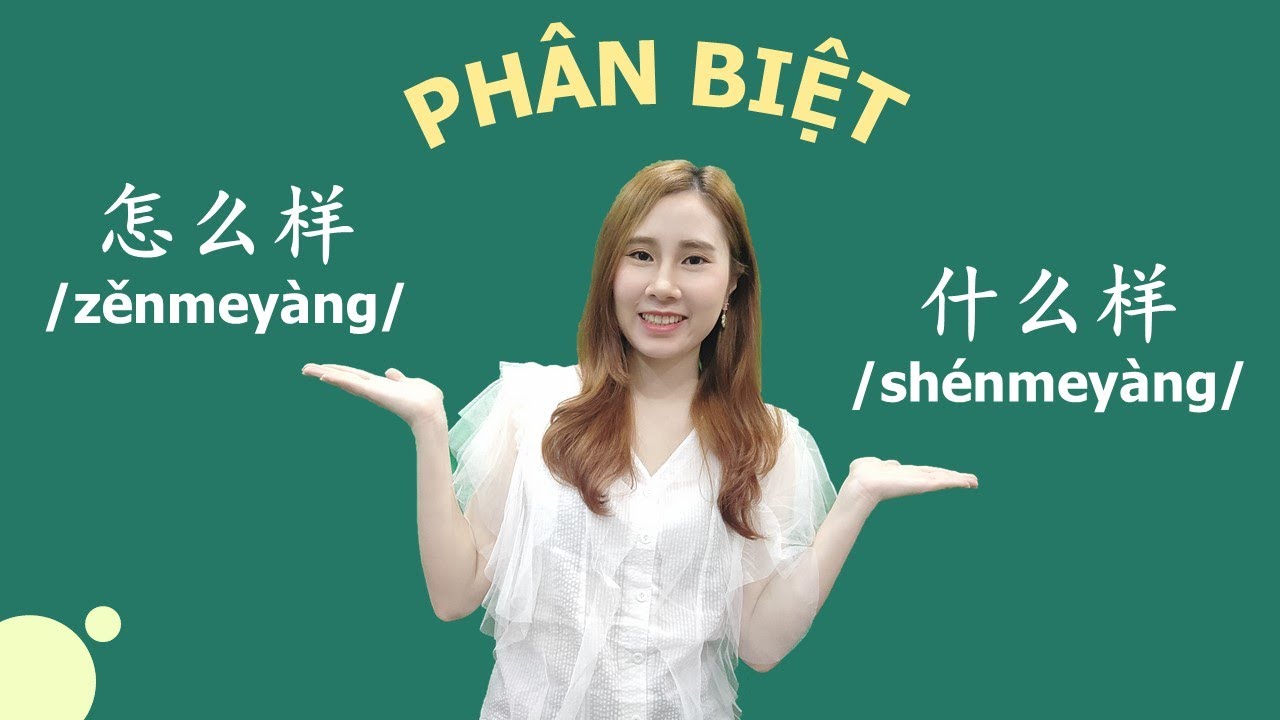 PHÂN BIỆT TỪ VỰNG TIẾNG TRUNG 怎么样 /zěnmeyàng/ và 什么样 /shénmeyàng/