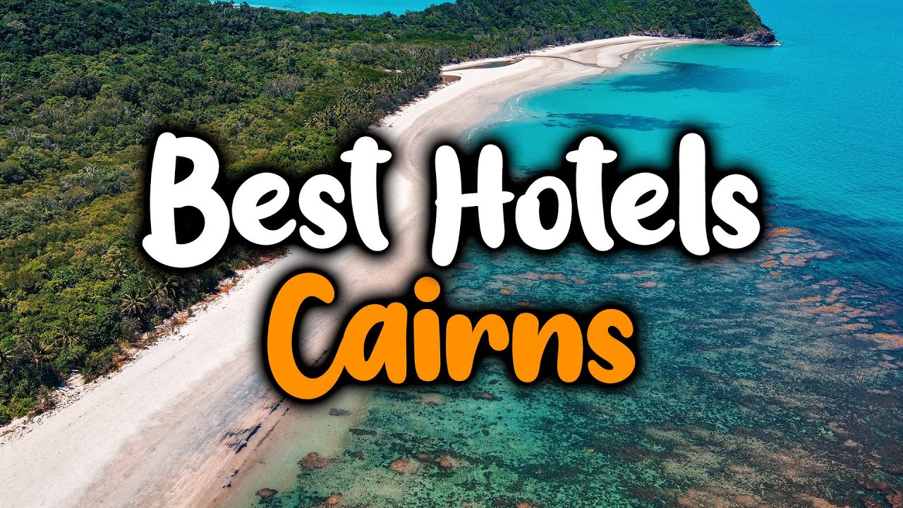Best Hotels In Cairns - For Families, Couples, Work Trips, Luxury & Budget