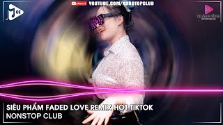 NONSTOP BAY PHÒNG 2022✈SIÊU PHẨM FADED LOVE REMIX HÓT TIKTOK✈NHẠC DJ VINAHOUSE 2022 CỰC MẠNH