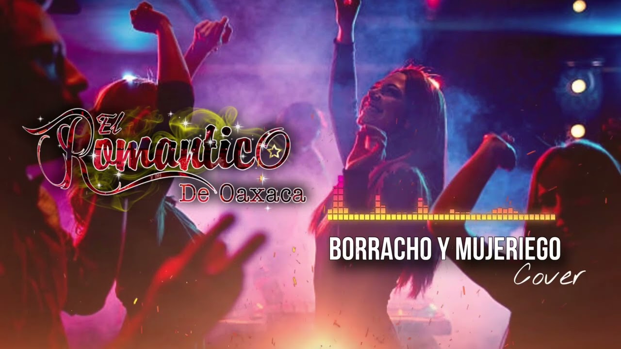 /Borracho y Mujeriego/ El Romántico De Oaxaca