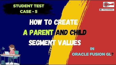 Student Test Case - 5 How to create a Parent and Child segment values in Oracle Fusion GL?