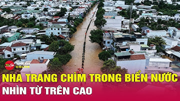 Toàn cảnh Nha Trang chìm trong biển nước sau 2 ngày mưa lũ, người dân cầu cứu “lũ lụt chưa từng có”