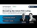 FCC SERIES: EPISODE 1 - Decoding the latest FCC Ruling