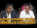 CONG GOMEZ PRINANGKA SI KERWIN NA HINDE SYA NANINIWALA SA PINAG SASABI NITO