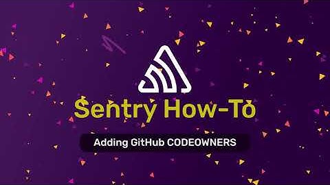 Uploading GitHub CODEOWNERS to Sentry  (Video 5 of 9)