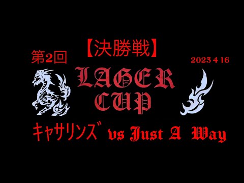 【決勝戦】ｷｬｻﾘﾝｽﾞvs Just A Way 【第2回LAGER CUP】2023 4 16