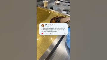 If you meet a version of yourself who is the opposite gender, what would the two of you be doing?