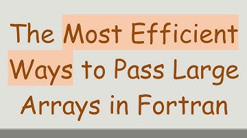 The Most Efficient Ways to Pass Large Arrays in Fortran