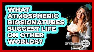 What Atmospheric Biosignatures Suggest Life On Other Worlds? - Physics Frontier