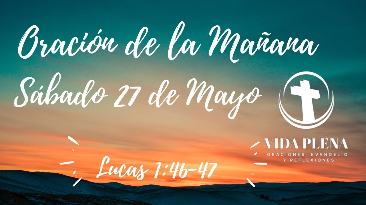 Oracion de la Mañana Para Hoy Sabado 27 de Mayo del 2023 - Lucas 1:46 ...