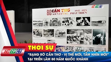 “Rạng rỡ Cần Thơ - Vị thế mới, tầm nhìn mới” tại triển lãm 80 năm Quốc khánh | Cần Thơ TV