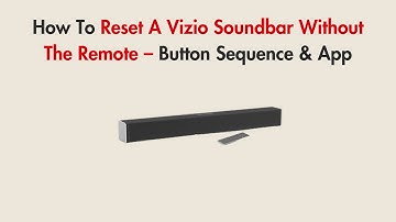 How To Reset A Vizio Soundbar Without The Remote – Button Sequence & App