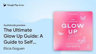The Ultimate Glow Up Guide: A Guide to Self… by Elicia Goguen · Audiobook preview