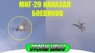 СИРИЯ МИГ-29 НАКАЗАЛ НЕОСТОРОЖНЫХ БОЕВИКОВ