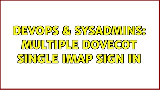 DevOps & SysAdmins: Multiple Dovecot single IMAP sign in