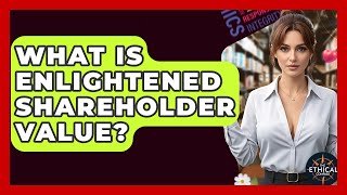 What Is Enlightened Shareholder Value? - The Ethical Compass