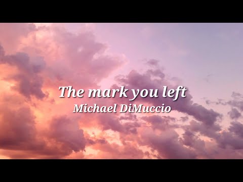 Michael DiMuccio - The mark you left (lyrics)