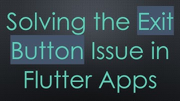 Solving the Exit Button Issue in Flutter Apps