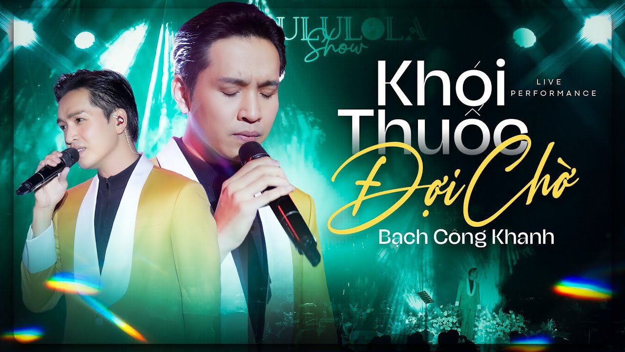 KHÓI THUỐC ĐỢI CHỜ - BẠCH CÔNG KHANH live at 