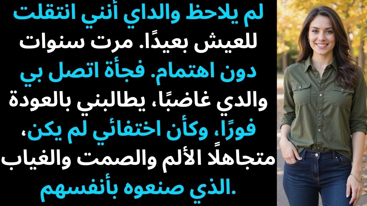 لم يلاحظ والداي أنني انتقلت للعيش بعيدًا. بعد سنوات، اتصل بي والدي مطالبًا بأن…