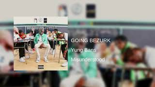 Yung Bans - “GOING BEZURK” (Misunderstood)