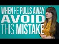 When He Pulls Away Avoid This Mistake