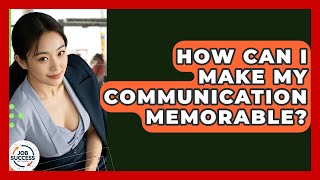 How Can I Make My Communication Memorable? - Job Success Network