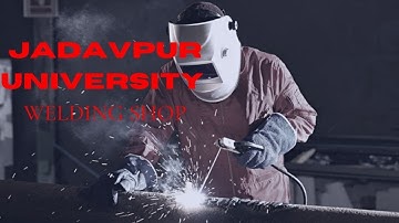 WELCOME TO JADAVPUR UNIVERSITY WELDING SHOP