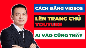 Cách Đăng Video Lên Trang Chủ Youtube Ai Cũng Nhìn Thấy - Làm Ngay