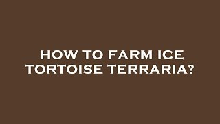 How to farm ice tortoise terraria