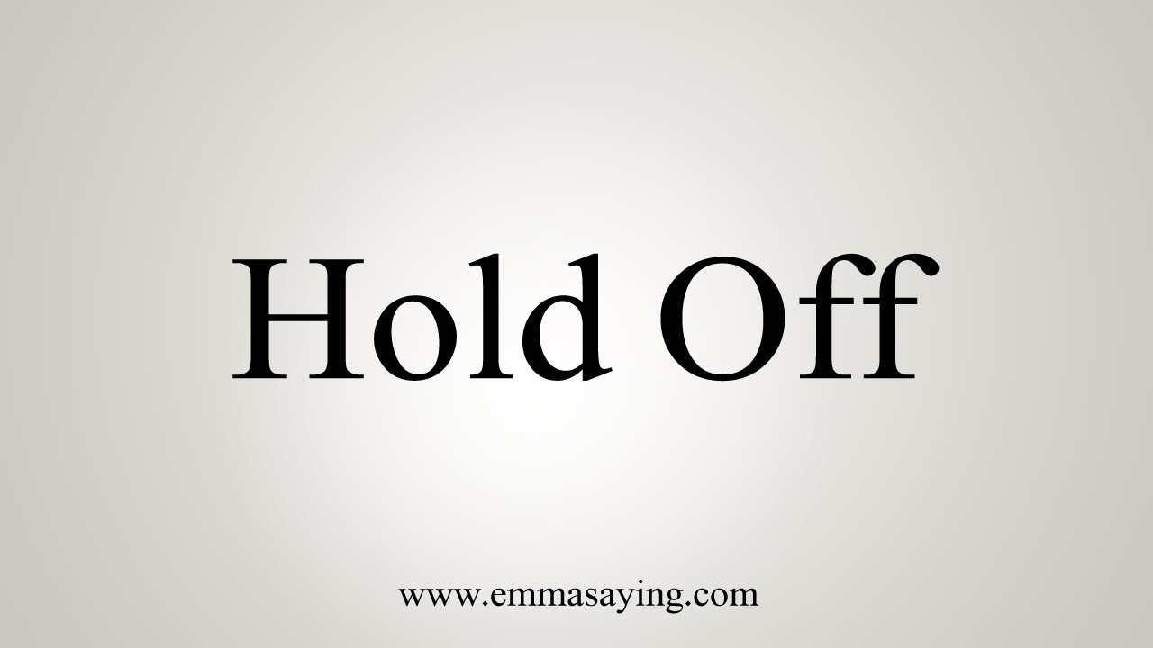 How To Say Hold Off
