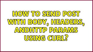 How to send POST with body, headers, andHTTP params using cURL? (2 Solutions!!)