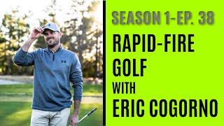 Rapid-Fire Golf With Eric Cogorno - Season 1 - Episode 38