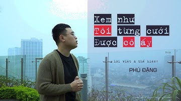 XEM NHƯ TÔI TỪNG CƯỚI ĐƯỢC CÔ ẤY (MV OFFICIAL) | LỜI VIỆT | PHÚ ĐẶNG - NHẠC HOA LỜI VIỆT 2022