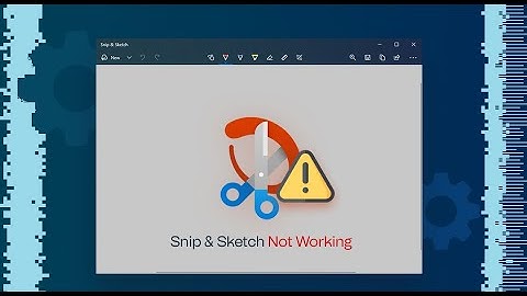 Fix Snip & Sketch Not Working on Windows 11